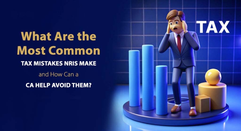 What Are the Most Common Tax Mistakes NRIs Make – and How Can a CA Help Avoid Them?