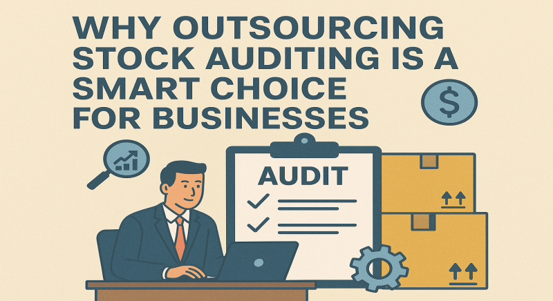 Why Outsourcing Stock Auditing Is a Smart Choice for Businesses