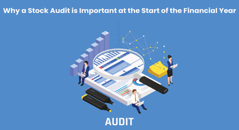 Why a Stock Audit is Important at the Start of the Financial Year