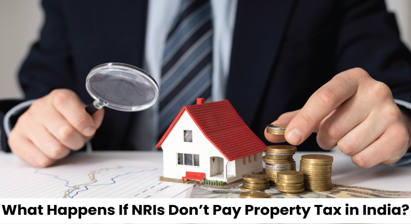 What Happens If NRIs Don’t Pay Property Tax in India?