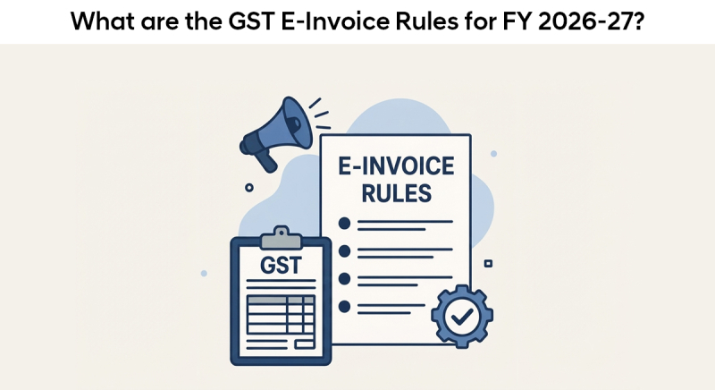 What are the GST E-Invoice Rules for FY 2026-27?